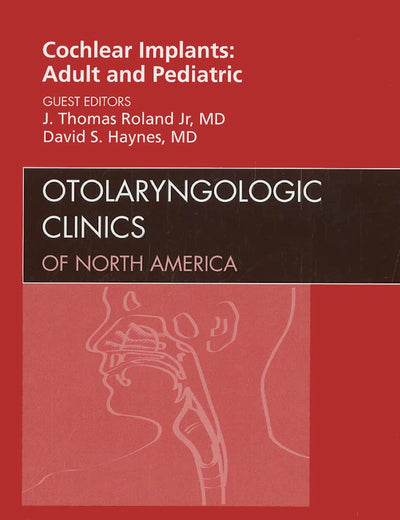 Cochlear Implants: Adult and Pediatric, An Issue of Otolaryngologic Clinics (Volume 45-1) (The Clinics: Surgery, Volume 45-1)