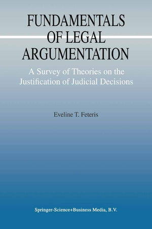 Fundamentals of Legal Argumentation: A Survey of Theories on the Justification of Judicial Decisions (Argumentation Library)