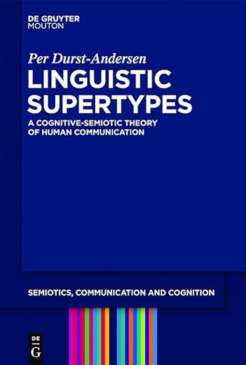 Linguistic Supertypes: A Cognitive-Semiotic Theory of Human Communication (Semiotics, Communication and Cognition [SCC], 6)