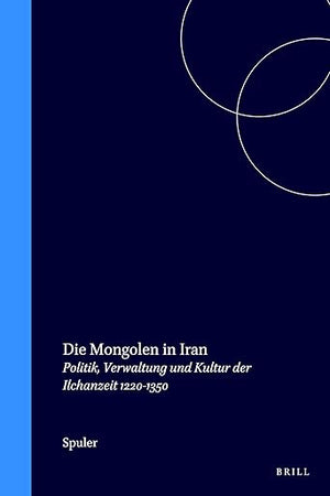 Die Mongolen in Iran: Politik, Verwaltung und Kultur der Ilchanzeit 1220-1350 (German Edition)
