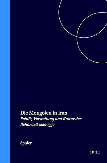 Die Mongolen in Iran: Politik, Verwaltung und Kultur der Ilchanzeit 1220-1350 (German Edition)