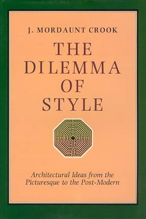 The Dilemma of Style: Architectural Ideas from the Picturesque to the Post Modern