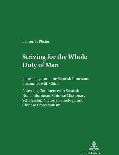 Striving for «The Whole Duty of Man»: James Legge and the Scottish Protestant Encounter with China. Assessing Confluences in Scottish Nonconformism, ... Volume II (Scottish Studies International)