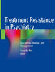 Treatment Resistance in Psychiatry: Risk Factors, Biology, and Management