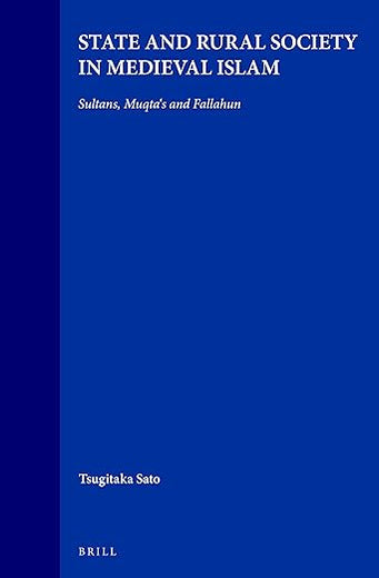 State and Rural Society in Medieval Islam: Sultans, Muqta‘s and Fallahun (Islamic History and Civilization, 17)