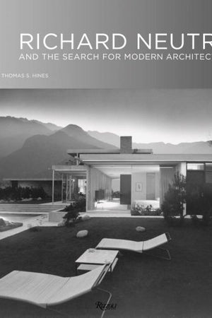 Richard Neutra: And The Search for Modern Architecture