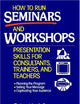 How to Run Seminars and Workshops: Presentation Skills for Consultants, Trainers, and Teachers