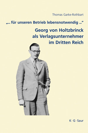 "... für unseren Betrieb lebensnotwendig ...": Georg von Holtzbrinck als Verlagsunternehmer im Dritten Reich (Archiv für Geschichte des Buchwesens – Studien, 7) (German Edition)