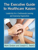The Executive Guide to Healthcare Kaizen: Leadership for a Continuously Learning and Improving Organization