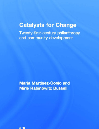 Catalysts for Change: 21st Century Philanthropy and Community Development (Community Development Research and Practice Series)