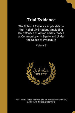 Trial Evidence: The Rules of Evidence Applicable on the Trial of Civil Actions : Including Both Causes of Action and Defenses at Common Law, in Equity and Under the Codes of Procedure; Volume 3