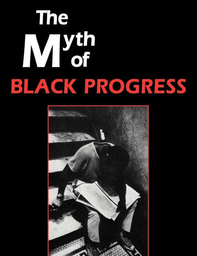 The Myth of Black Progress (Volume 0)