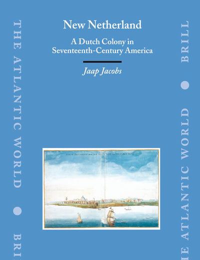 New Netherland: A Dutch Colony in Seventeenth-Century America (The Atlantic World, 3)