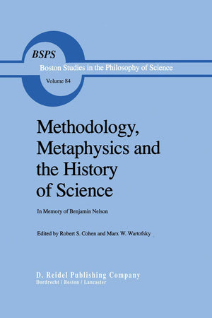 Methodology, Metaphysics and the History of Science: In Memory of Benjamin Nelson (Boston Studies in the Philosophy and History of Science, 84)
