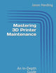 Mastering 3D Printer Maintenance: An In-Depth Guide