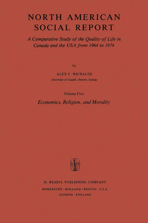 North American Social Report: A Comparative Study of the Quality of Life in Canada and the USA from 1964 to 1974.Vol. 5: Economics, Religion and Morality (Social Indicators Research Programmes, 5)