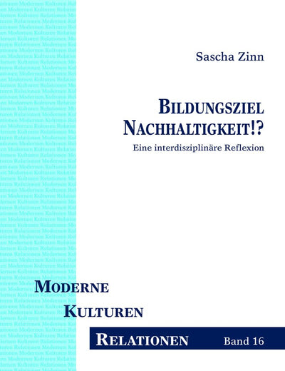 Bildungsziel Nachhaltigkeit!?: Eine interdisziplinäre Reflexion (Moderne – Kulturen – Relationen) (German Edition)