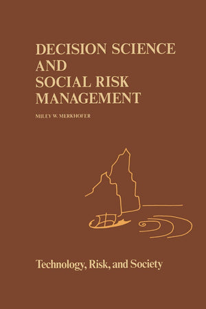 Decision Science and Social Risk Management: A Comparative Evaluation of Cost-Benefit Analysis, Decision Analysis, and Other Formal Decision-Aiding Approaches (Risk, Governance and Society, 2)