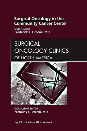 Surgical Oncology in the Community Cancer Center, An Issue of Surgical Oncology Clinics (Volume 20-3) (The Clinics: Surgery, Volume 20-3)