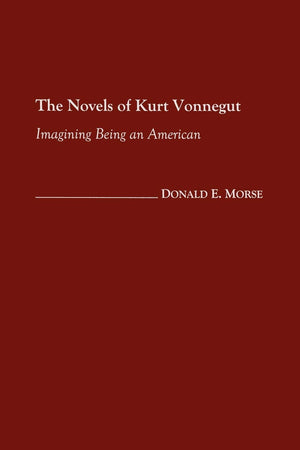 The Novels of Kurt Vonnegut: Imagining Being an American (Contributions to the Study of Science Fiction and Fantasy)