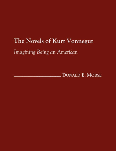 The Novels of Kurt Vonnegut: Imagining Being an American (Contributions to the Study of Science Fiction and Fantasy)