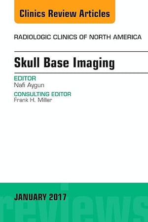 Skull Base Imaging, An Issue of Radiologic Clinics of North America (Volume 55-1) (The Clinics: Radiology, Volume 55-1)