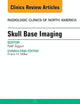 Skull Base Imaging, An Issue of Radiologic Clinics of North America (Volume 55-1) (The Clinics: Radiology, Volume 55-1)