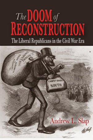 The Doom of Reconstruction: The Liberal Republicans in the Civil War Era (Reconstructing America)