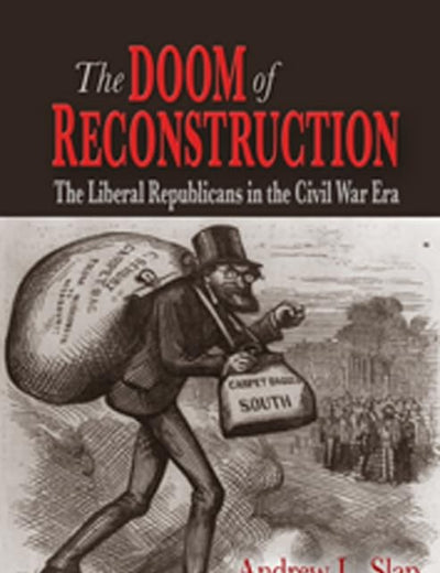 The Doom of Reconstruction: The Liberal Republicans in the Civil War Era (Reconstructing America)