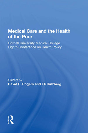 Medical Care And The Health Of The Poor: Cornell University Medical College Eighth Conference on Health Policy