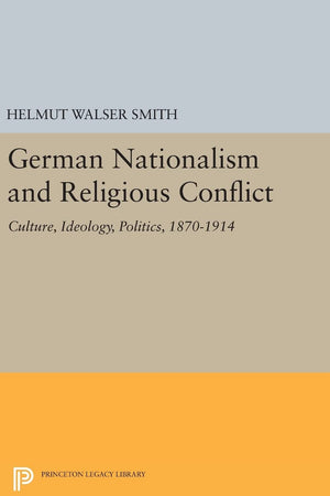 German Nationalism and Religious Conflict: Culture, Ideology, Politics, 1870-1914 (Princeton Legacy Library)