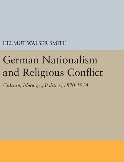 German Nationalism and Religious Conflict: Culture, Ideology, Politics, 1870-1914 (Princeton Legacy Library)