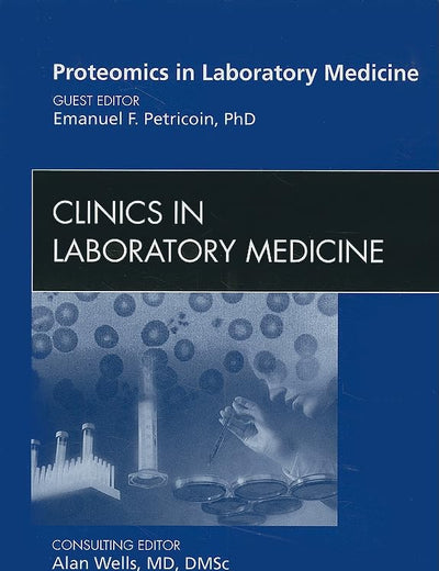 Proteomics in Laboratory Medicine, An Issue of Clinics in Laboratory Medicine (Volume 29-1) (The Clinics: Internal Medicine, Volume 29-1)