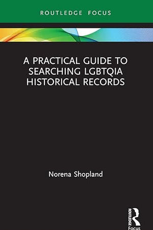 A Practical Guide to Searching LGBTQIA Historical Records (LGBTQ Histories)