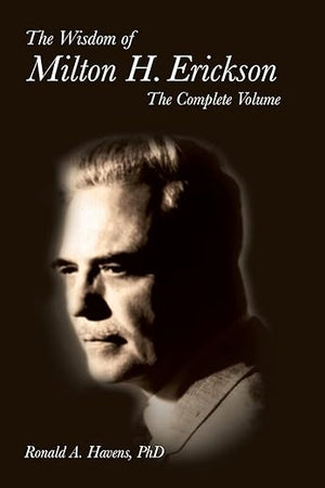 The Wisdom of Milton H Erickson: Complete Volume