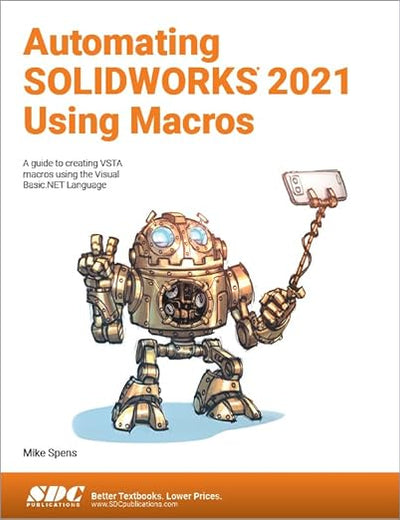 Automating SOLIDWORKS 2021 Using Macros: A guide to creating VSTA macros using the Visual Basic.NET Language