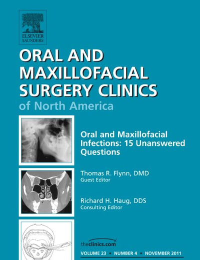 Oral and Maxillofacial Infections: 15 Unanswered Questions, An Issue of Oral and Maxillofacial Surgery Clinics (Volume 23-4) (The Clinics: Dentistry, Volume 23-4)