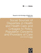 Social Sources of Disparities in Health and Health Care and Linkages to Policy, Population Concerns and Providers of Care (Research in the Sociology of Health Care, 27)
