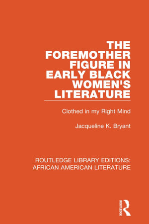 The Foremother Figure in Early Black Women's Literature (Routledge Library Editions: African American Literature)