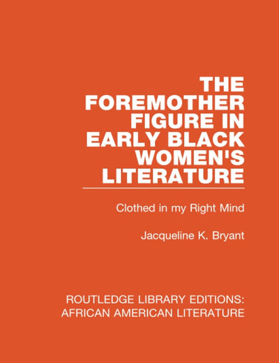 The Foremother Figure in Early Black Women's Literature (Routledge Library Editions: African American Literature)