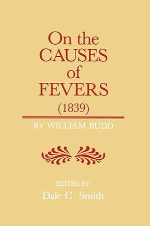 On the Causes of Fever (1839): On the Causes and Mode of Propagation of the Common Continued Fevers of Great Britain and Ireland (Supplement to the Bulletin of the History of Medicine)
