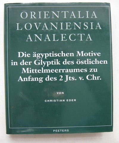 Die Agyptischen Motive in Der Glyptik Des Ostlichen Mittelmeerraumes Zu Anfang Des 2. Jts. V. Chr. (Orientalia Lovaniensia Analecta) (German Edition)