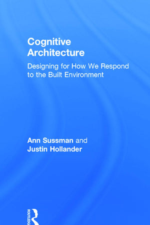 Cognitive Architecture: Designing for How We Respond to the Built Environment