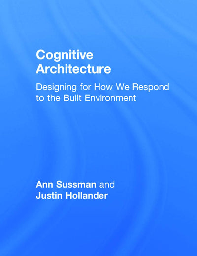 Cognitive Architecture: Designing for How We Respond to the Built Environment