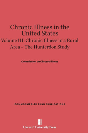 Chronic Illness in the United States, Volume III: Chronic Illness in a Rural Area ― The Hunterdon Study: The Hunterdon Study (Commonwealth Fund Publications)
