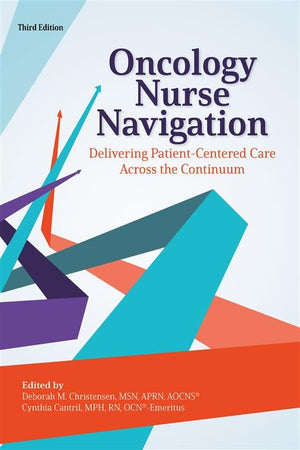 Oncology Nurse Navigation: Delivering Patient-Centered Care Across the Continuum (Third Edition)