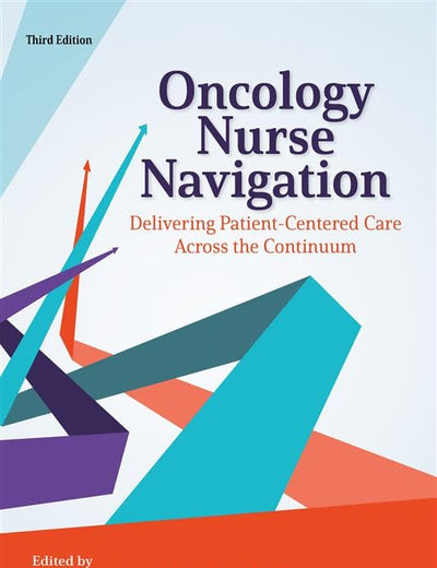 Oncology Nurse Navigation: Delivering Patient-Centered Care Across the Continuum (Third Edition)