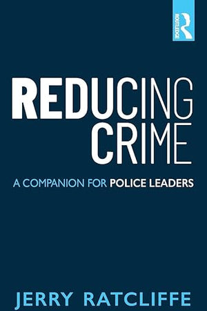 Reducing Crime: A Companion for Police Leaders
