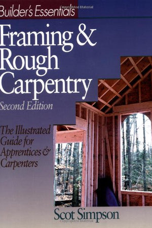 Builder's Essentials: Framing & Rough Carpentry