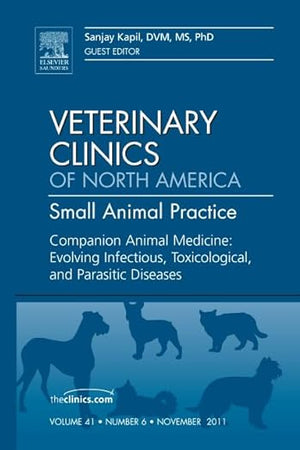 Companion Animal Medicine: Evolving Infectious, Toxicological, and Parasitic Diseases, An Issue of Veterinary Clinics: Small Animal Practice (Volume ... Clinics: Veterinary Medicine, Volume 41-6)